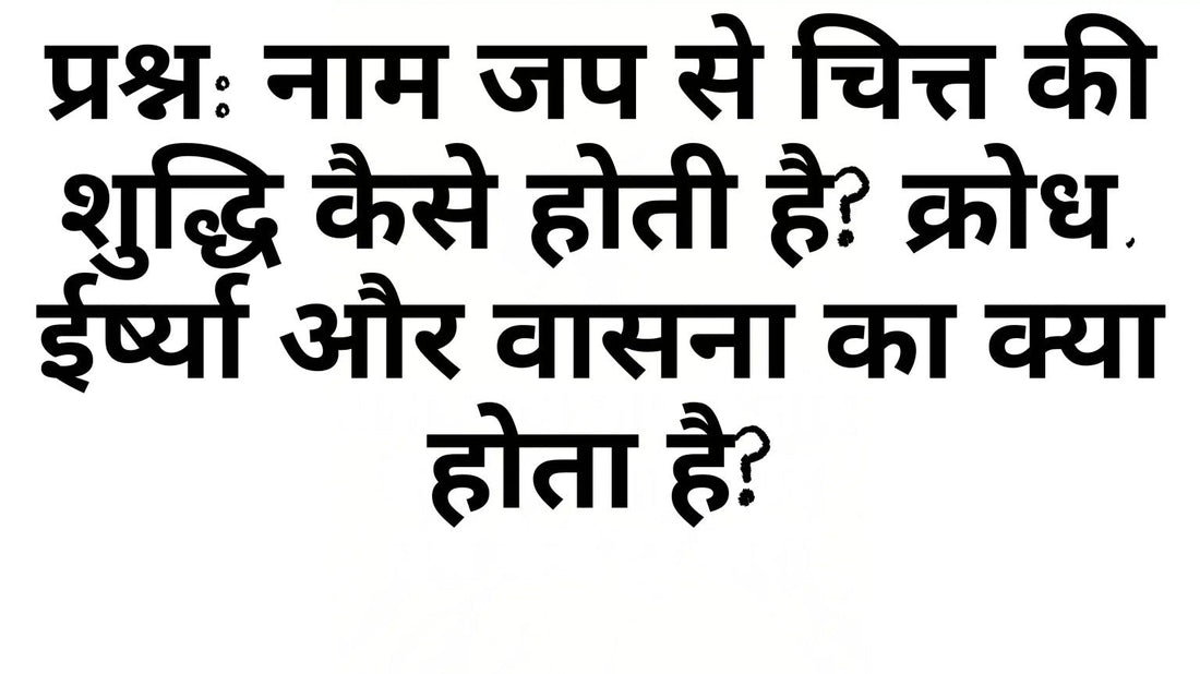 नाम जप से चित्त की शुद्धि – क्रोध, ईर्ष्या और वासना का क्या होता है