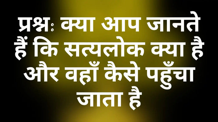 सत्यलोक क्या है और वहाँ कैसे पहुँचा जाता है – आध्यात्मिक ज्ञान